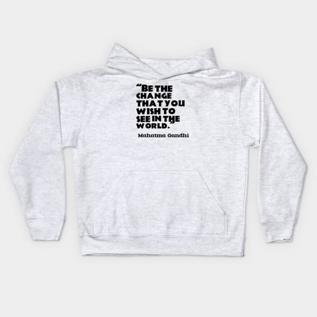 “Be the change that you wish to see in the world.”  ― Mahatma Gandhi Kids Hoodie by Redbooster